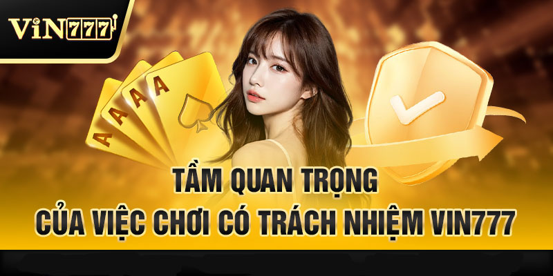 Tầm quan trọng của việc chơi có trách nhiệm tại Vin777